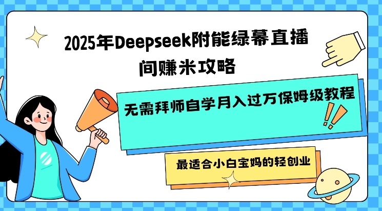 2025年Deepseek附能绿幕直播间挣米攻略无需拜师自学月入过W保姆级教程，最适合小白宝妈的轻创业客创社 - 专注互联网轻资产创业及网络项目资源整合与分享客创社 - 专注互联网轻资产创业及网络项目资源整合与分享