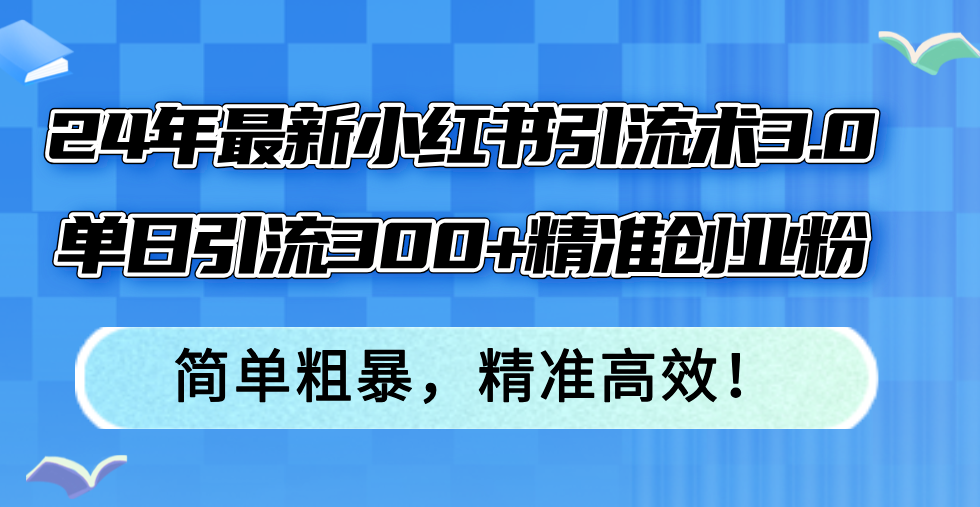 24年最新小红书引流术3.0，单日引流300+精准创业粉，简单粗暴，精准高效！客创社 - 专注互联网轻资产创业及网络项目资源整合与分享客创社 - 专注互联网轻资产创业及网络项目资源整合与分享