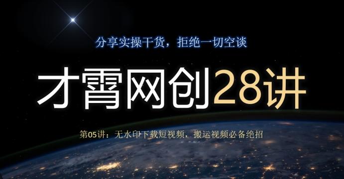 才霄网创28讲第05讲：无水印下载短视频，搬运视频必备绝招客创社 - 专注互联网轻资产创业及网络项目资源整合与分享客创社 - 专注互联网轻资产创业及网络项目资源整合与分享