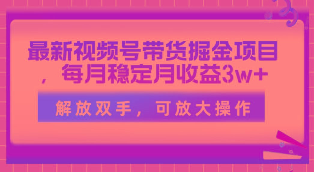 最新视频号带货掘金项目，每月稳定月收益3w+，解放双手，可放大操作客创社 - 专注互联网轻资产创业及网络项目资源整合与分享客创社 - 专注互联网轻资产创业及网络项目资源整合与分享