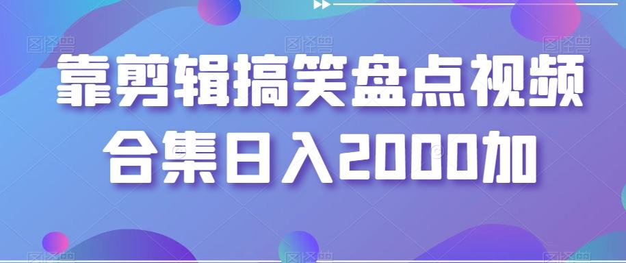 靠剪辑搞笑盘点视频合集日入2000加【揭秘】客创社 - 专注互联网轻资产创业及网络项目资源整合与分享客创社 - 专注互联网轻资产创业及网络项目资源整合与分享