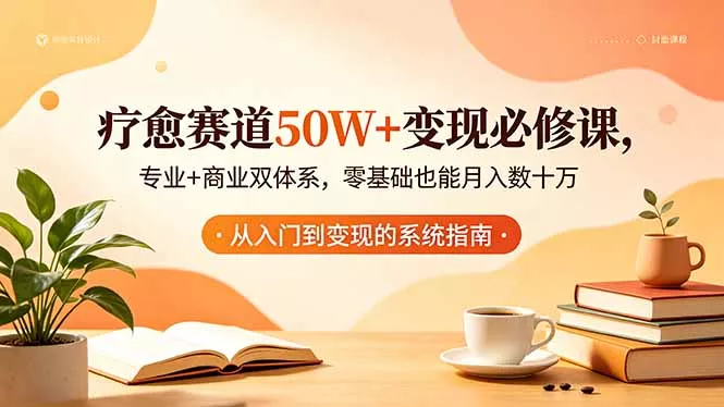 疗愈赛道50W+变现必修课，专业+商业双体系，零基础也能月入数十万-鱼见海资源网-免费PHP网站源码模板,插件软件网创AI智能体资源分享平台！