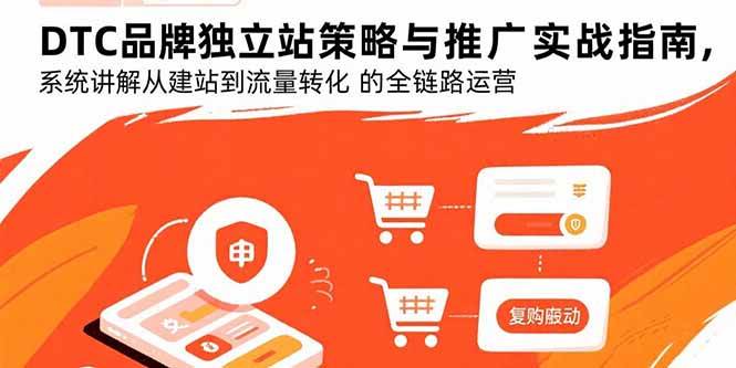 （15818期）DTC品牌独立站策略与推广实战指南，系统讲解从建站到流量转化的全链路运营-客创社 - 专注互联网轻资产创业及网络项目资源整合与分享客创社-免费且强大的项目分享网站！