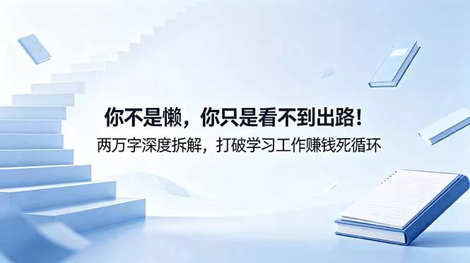 付费文章：你不是懒，你只是看不到出路！两万字深度拆解，打破学习工作赚钱死循环