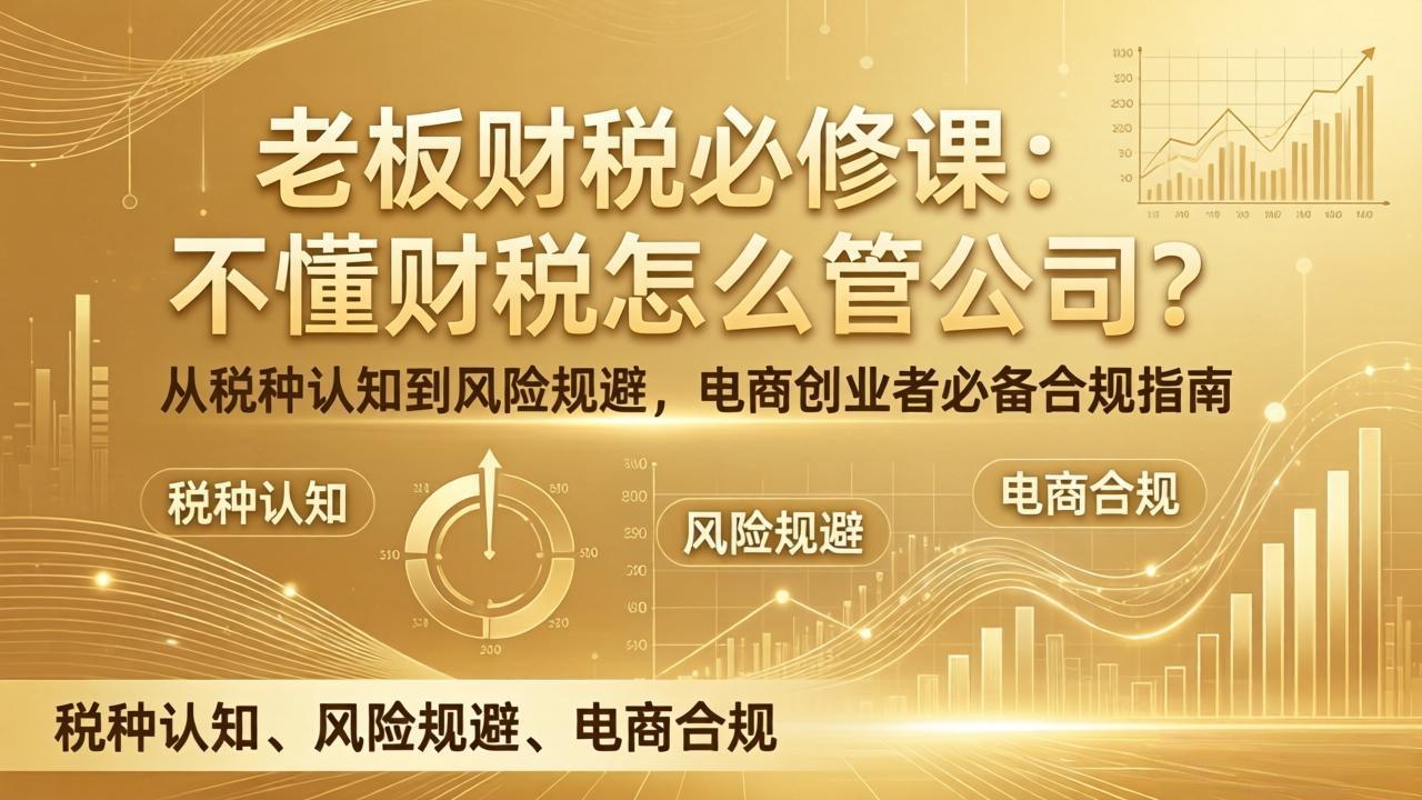 老板财税必修课：不懂财税怎么管公司？从税种认知到风险规避，电商创业者必备合规指南-鱼见海资源网-免费PHP网站源码模板,插件软件网创AI智能体资源分享平台！