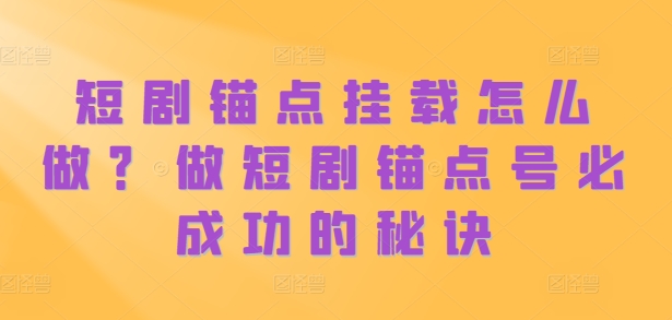 短剧锚点挂载怎么做？做短剧锚点号必成功的秘诀客创社 - 专注互联网轻资产创业及网络项目资源整合与分享客创社 - 专注互联网轻资产创业及网络项目资源整合与分享