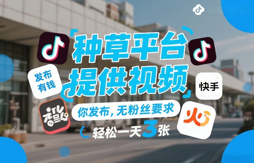 种草平台提供视频，你发布，无粉丝要求，发布就有钱，轻松一天3张+【揭秘】客创社区-专注互联网轻资产资源整合与分享客创社区-专注互联网轻资产资源整合与分享