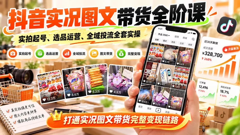 抖音实况图文带货全阶课｜实拍起号、选品运营、全域投流全套实操，打通实况图文带货完整变现链路客创社区-专注互联网轻资产资源整合与分享客创社区-专注互联网轻资产资源整合与分享