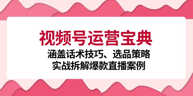 视频号运营宝典：涵盖话术技巧、选品策略、实战拆解爆款直播案例客创社 - 专注互联网轻资产创业及网络项目资源整合与分享客创社 - 专注互联网轻资产创业及网络项目资源整合与分享