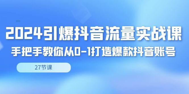 2024引爆·抖音流量实战课，手把手教你从0-1打造爆款抖音账号(27节)客创社 - 专注互联网轻资产创业及网络项目资源整合与分享客创社 - 专注互联网轻资产创业及网络项目资源整合与分享
