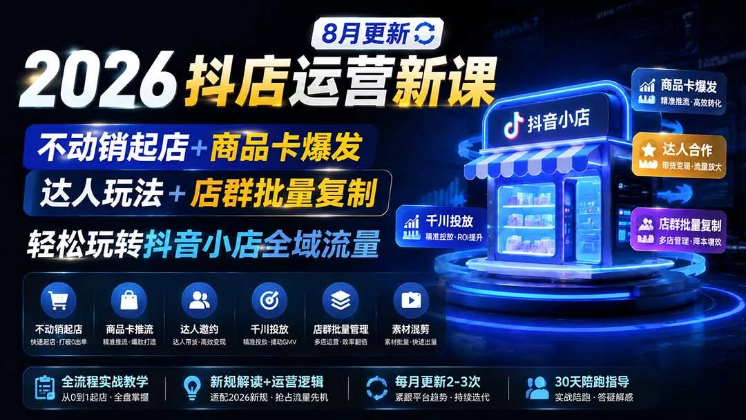 2026抖店运营新课｜8月更新｜不动销起店+商品卡爆发｜达人玩法
