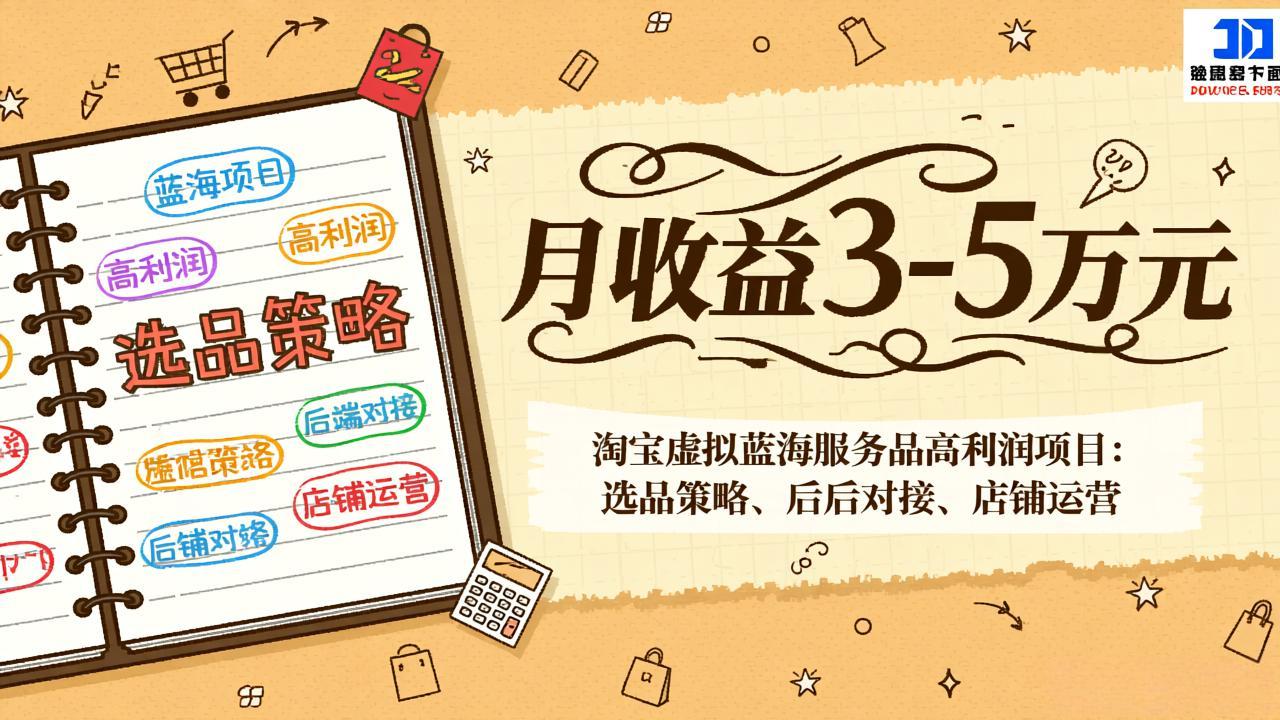 淘宝虚拟蓝海服务品高利润项目：选品策略、后端对接、店铺运营，月收益可达3-5万元主用 -、辅助 +中赚资源