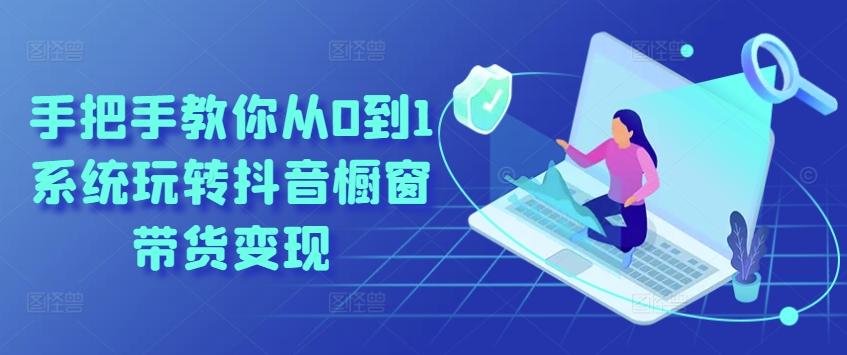 手把手教你从0到1系统玩转抖音橱窗带货变现客创社 - 专注互联网轻资产创业及网络项目资源整合与分享客创社 - 专注互联网轻资产创业及网络项目资源整合与分享