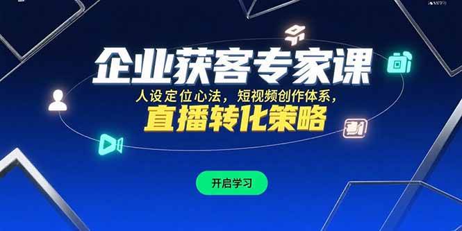 （15397期）企业获客专家课，人设定位心法，短视频创作体系，直播转化策略-客创社 - 专注互联网轻资产创业及网络项目资源整合与分享客创社-免费且强大的项目分享网站！
