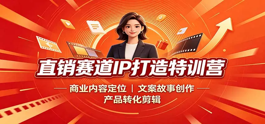 直销赛道IP打造特训营：商业内容定位，文案故事创作，产品转化剪辑 《鱼见海科技》-鱼见海资源网-免费PHP网站源码模板,插件软件网创AI智能体资源分享平台！