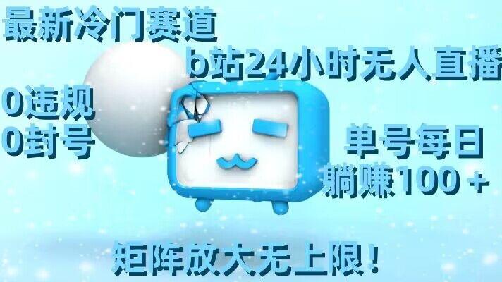 最新冷门赛道，b站24小时无人直播，0违规0封号，单号每日躺赚100＋，矩阵放大无上限【揭秘】客创社 - 专注互联网轻资产创业及网络项目资源整合与分享客创社 - 专注互联网轻资产创业及网络项目资源整合与分享