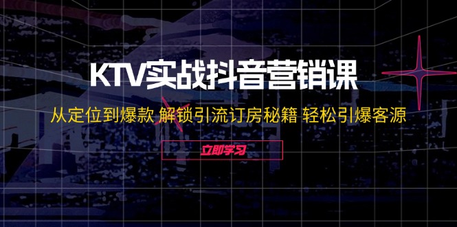 KTV实战抖音营销课：从定位到爆款 解锁引流订房秘籍 轻松引爆客源-无水印客创社 - 专注互联网轻资产创业及网络项目资源整合与分享客创社 - 专注互联网轻资产创业及网络项目资源整合与分享