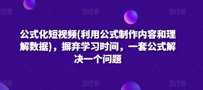公式化短视频(利用公式制作内容和理解数据)，摒弃学习时间，一套公式解决一个问题客创社 - 专注互联网轻资产创业及网络项目资源整合与分享客创社 - 专注互联网轻资产创业及网络项目资源整合与分享