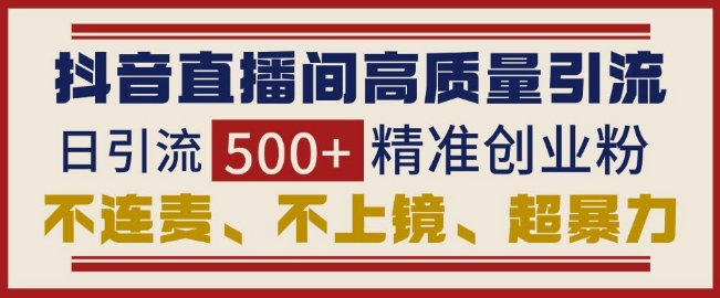 抖音直播间引流创业粉，无需连麦、不用上镜、超暴力，日引流500+高质量精准创业粉客创社 - 专注互联网轻资产创业及网络项目资源整合与分享客创社 - 专注互联网轻资产创业及网络项目资源整合与分享
