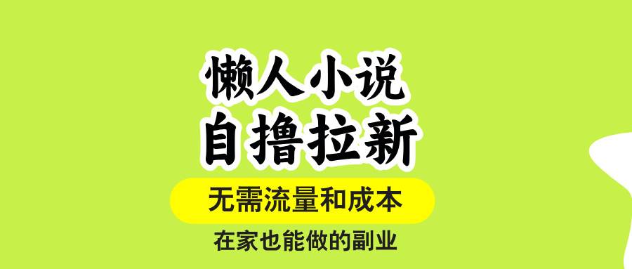 （15757期）懒人小说自撸拉新，无需流量，一个账号一条作品就可以打爆收益，在家也…-客创社 - 专注互联网轻资产创业及网络项目资源整合与分享客创社-免费且强大的项目分享网站！