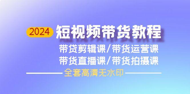 (9929期)2024短视频带货教程，剪辑课+运营课+直播课+拍摄课(全套高清无水印)客创社 - 专注互联网轻资产创业及网络项目资源整合与分享客创社 - 专注互联网轻资产创业及网络项目资源整合与分享