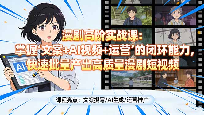 漫剧高阶实战课：掌握“文案+AI视频+运营”的闭环能力，快速批量产出高质量漫剧短视频 - 网创资源工具推荐清单 | 鱼见海科技-鱼见海资源网-免费PHP网站源码模板,插件软件网创AI智能体资源分享平台！