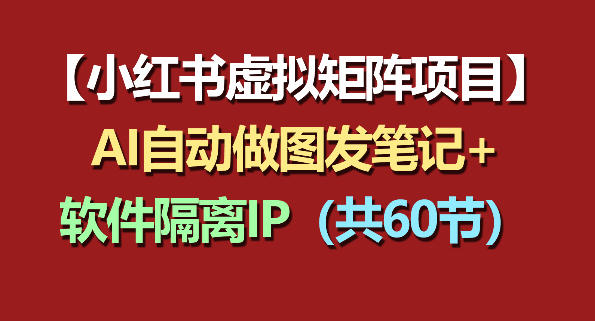 小红书虚拟矩阵项目：软件隔离IP+AI自动做图发笔记(共60节)客创社区-专注互联网轻资产资源整合与分享客创社区-专注互联网轻资产资源整合与分享