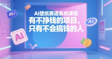 AI壁纸赛道系统课程，有不挣钱的项目，只有不会搞钱的人-客创社 - 专注互联网轻资产创业及网络项目资源整合与分享客创社-免费且强大的项目分享网站！