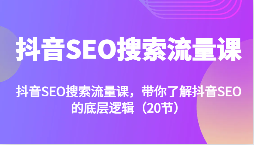 抖音SEO搜索流量课，带你了解抖音SEO的底层逻辑(20节)客创社 - 专注互联网轻资产创业及网络项目资源整合与分享客创社 - 专注互联网轻资产创业及网络项目资源整合与分享