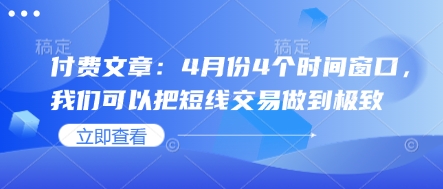 付费文章：4月份4个时间窗口，我们可以把短线交易做到极致客创社 - 专注互联网轻资产创业及网络项目资源整合与分享客创社 - 专注互联网轻资产创业及网络项目资源整合与分享