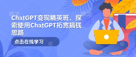 ChatGPT变现精英班，探索使用ChatGPT拓宽搞钱思路-客创社 - 专注互联网轻资产创业及网络项目资源整合与分享客创社-免费且强大的项目分享网站！
