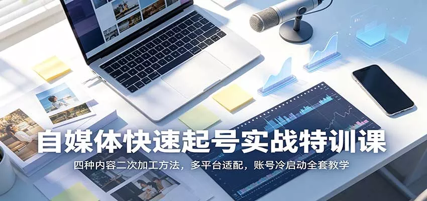 自媒体快速起号实战特训课：四种内容二次加工方法，多平台适配，账号冷启动全套教学客创社区-专注互联网轻资产资源整合与分享客创社区-专注互联网轻资产资源整合与分享