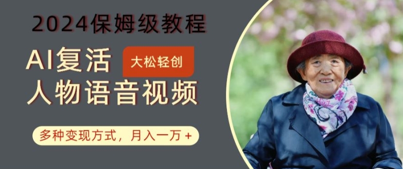 AI复活人物讲话视频：2024保姆级教程，多种变现方式，月入一万+【揭秘】客创社 - 专注互联网轻资产创业及网络项目资源整合与分享客创社 - 专注互联网轻资产创业及网络项目资源整合与分享