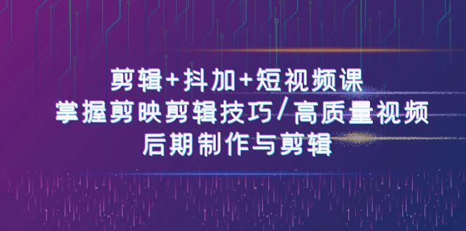 剪辑+抖加+短视频课： 掌握剪映剪辑技巧/高质量视频/后期制作与剪辑(50节)客创社 - 专注互联网轻资产创业及网络项目资源整合与分享客创社 - 专注互联网轻资产创业及网络项目资源整合与分享