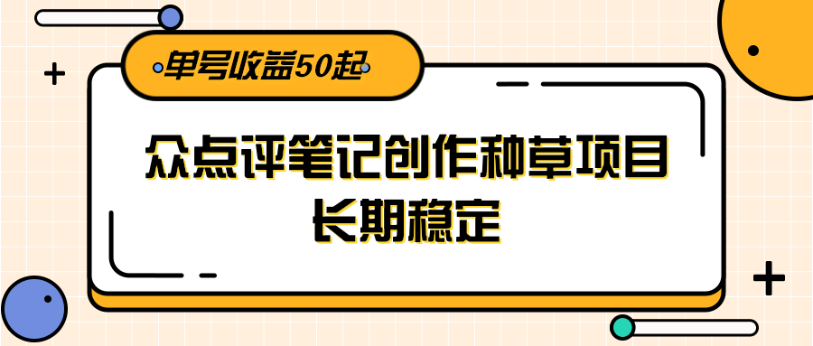 大众点评笔记创作种草项目，长期稳定， 单号收益50起-客创社 - 专注互联网轻资产创业及网络项目资源整合与分享客创社-免费且强大的项目分享网站！