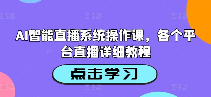 AI智能直播系统操作课，各个平台直播详细教程客创社 - 专注互联网轻资产创业及网络项目资源整合与分享客创社 - 专注互联网轻资产创业及网络项目资源整合与分享