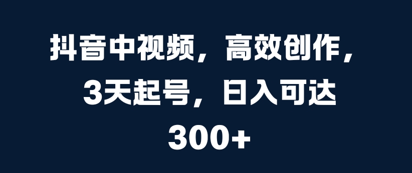 抖音中视频，高效创作，3天起号，日入可达3张【揭秘】客创社 - 专注互联网轻资产创业及网络项目资源整合与分享客创社 - 专注互联网轻资产创业及网络项目资源整合与分享