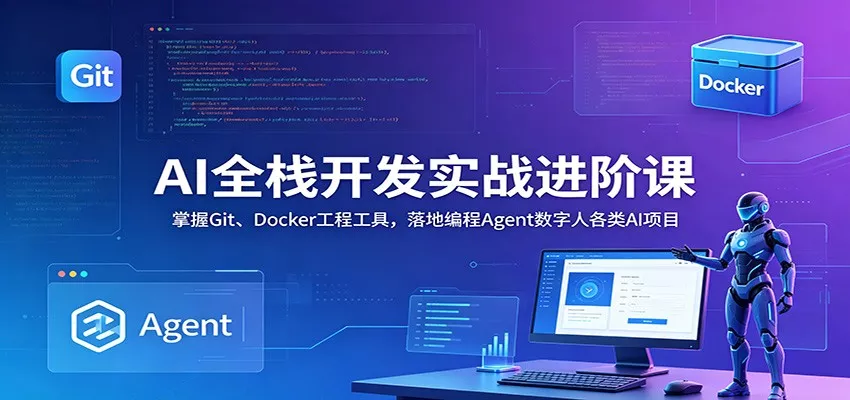 AI全栈开发实战进阶课：掌握Git、Docker工程工具，落地编程Agent数字人各类AI项目客创社区-专注互联网轻资产资源整合与分享客创社区-专注互联网轻资产资源整合与分享
