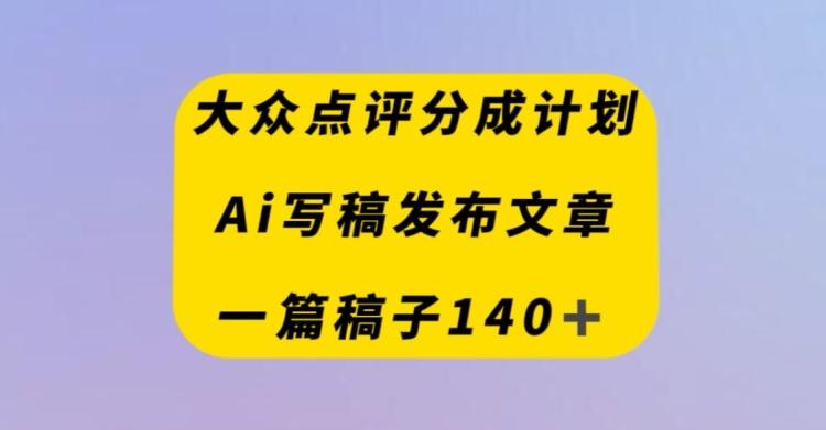 大众点评创作者分成计划，AI写稿发布文章，一篇文章收益140＋客创社 - 专注互联网轻资产创业及网络项目资源整合与分享客创社 - 专注互联网轻资产创业及网络项目资源整合与分享