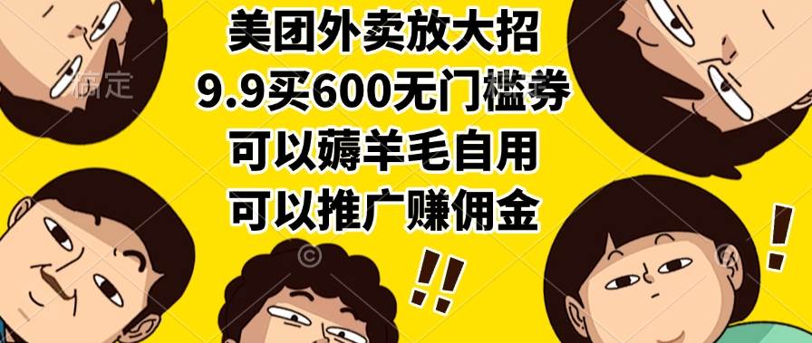 （15352期）美团外卖放大招，9.9买600无门槛券，可以薅羊毛自用，可以推广赚佣金-客创社 - 专注互联网轻资产创业及网络项目资源整合与分享客创社-免费且强大的项目分享网站！