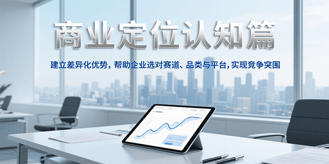 商业定位认知，建立差异化优势，帮助企业选对赛道、品类与平台，实现竞争突围-客创社 - 专注互联网轻资产创业及网络项目资源整合与分享客创社-免费且强大的项目分享网站！