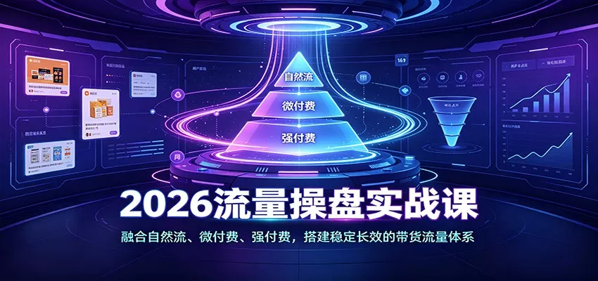 2026流量操盘实战课：融合自然流、微付费、强付费，搭建稳定长效的带货流量体系客创社区-专注互联网轻资产资源整合与分享客创社区-专注互联网轻资产资源整合与分享