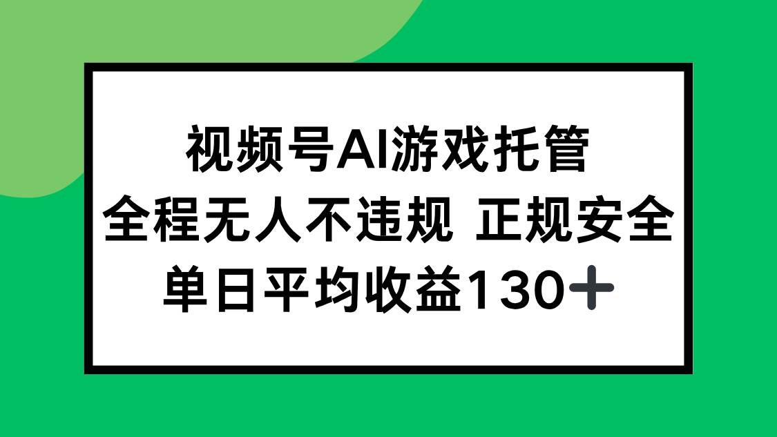 （15488期）视频号AI游戏托管，全程无人不违规 正规安全，单日平均收益130+-客创社 - 专注互联网轻资产创业及网络项目资源整合与分享客创社-免费且强大的项目分享网站！
