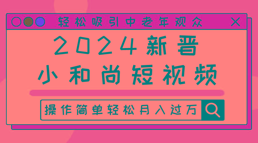 2024新晋小和尚短视频，轻松吸引中老年观众，操作简单轻松月入过万客创社 - 专注互联网轻资产创业及网络项目资源整合与分享客创社 - 专注互联网轻资产创业及网络项目资源整合与分享