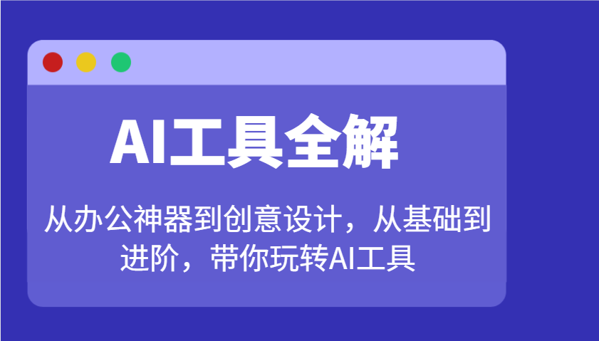 AI工具全解：从办公神器到创意设计，从基础到进阶，带你玩转AI工具客创社 - 专注互联网轻资产创业及网络项目资源整合与分享客创社 - 专注互联网轻资产创业及网络项目资源整合与分享