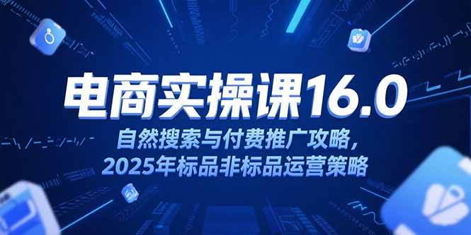（15262期）淘宝电商运营课16.0，自然搜索与付费推广攻略，2025年标品非标品运营策略-客创社 - 专注互联网轻资产创业及网络项目资源整合与分享客创社-免费且强大的项目分享网站！