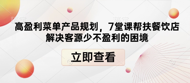 高盈利菜单产品规划，7堂课帮扶餐饮店解决客源少不盈利的困境-客创社 - 专注互联网轻资产创业及网络项目资源整合与分享客创社-免费且强大的项目分享网站！