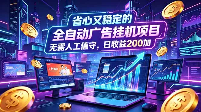 全自动广告挂机项目，全程无需人工值守。稳定创收每日收益200+-爱拼知识社 - 互联网创业与虚拟资源分享