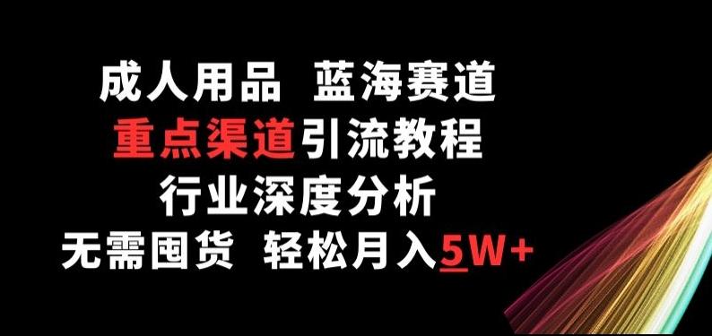 成人用品，蓝海赛道，重点渠道引流教程，行业深度分析，无需囤货，轻松月入5W+【揭秘】客创社 - 专注互联网轻资产创业及网络项目资源整合与分享客创社 - 专注互联网轻资产创业及网络项目资源整合与分享
