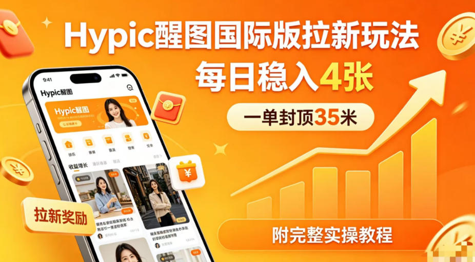 一单封顶35米，实测Hypic醒图国际版拉新玩法，每日稳入4张(附完整实操教程)客创社区-专注互联网轻资产资源整合与分享客创社区-专注互联网轻资产资源整合与分享
